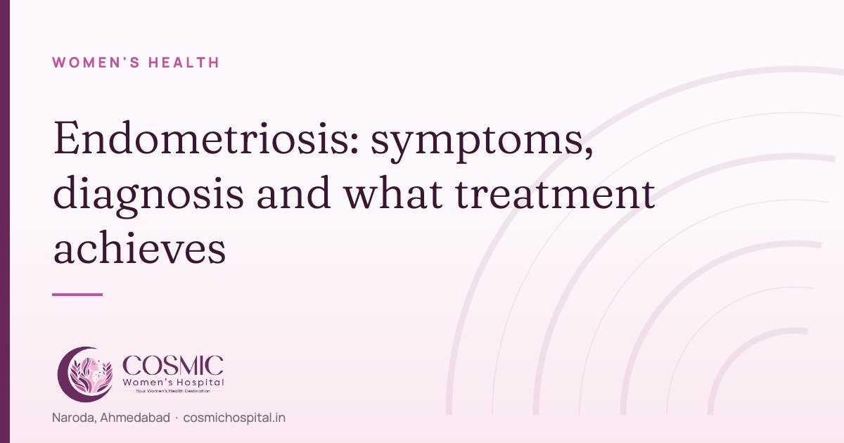 Endometriosis symptoms, diagnosis and treatment — Cosmic Women's Hospital, Naroda, Ahmedabad