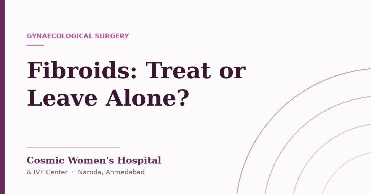Fibroids: when they need treating — article cover, Cosmic Women’s Hospital & IVF Center, Naroda, Ahmedabad