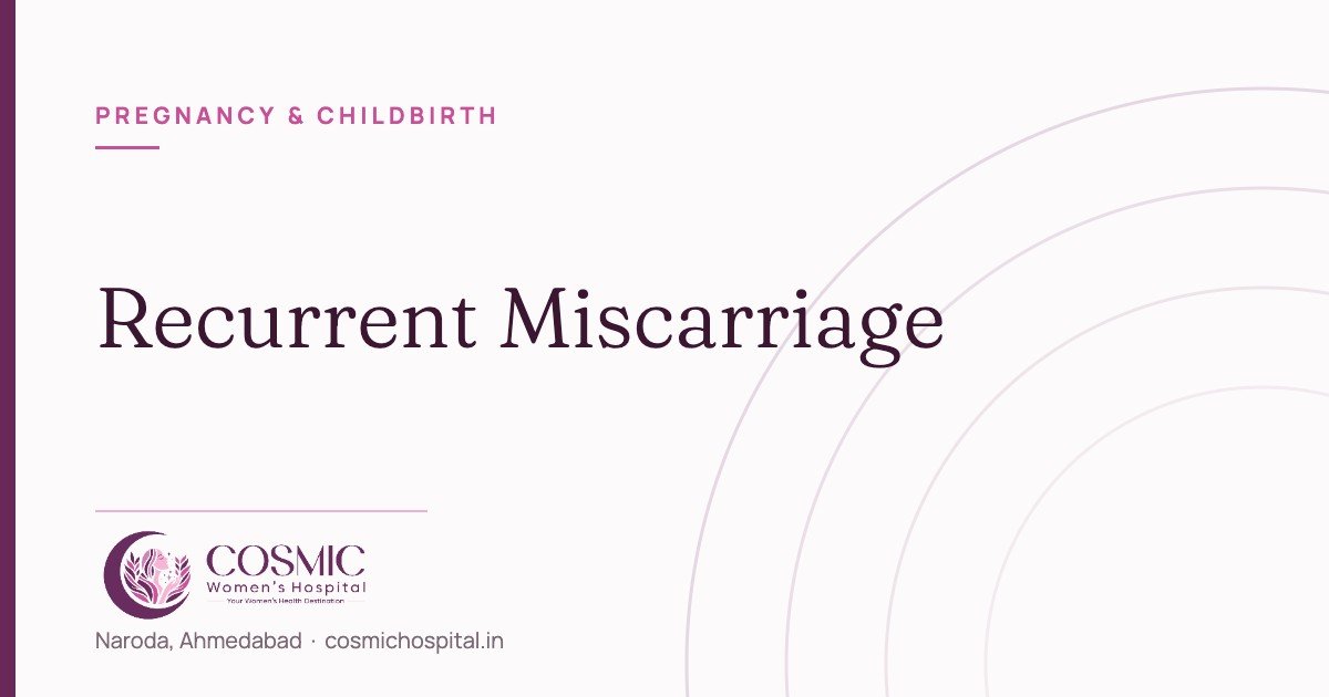Recurrent miscarriage treatment in Ahmedabad, Cosmic Women’s Hospital