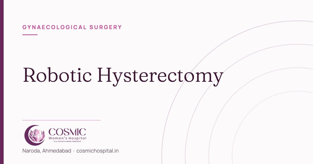 Robotic hysterectomy, Cosmic Women’s Hospital, Naroda, Ahmedabad